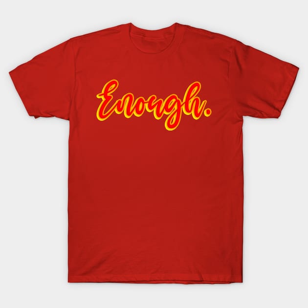 Enough T-Shirt by HennyGenius